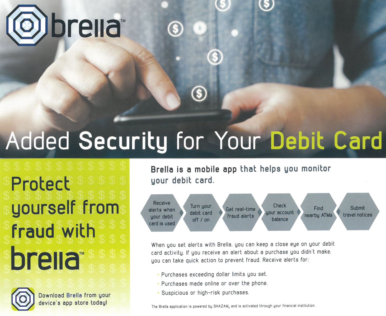 brella info card. Added security for your debit card. Protect yourself from fraud with Brella. Download Brella from your device's app store today! Brella is a mobile app that helps you monitor your debit card.